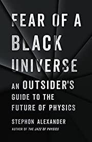 Fear of a Black Universe: An Outsiders Guide to the Future of Physics by Stephon Alexander; 2021. Hardcover