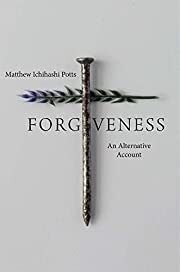 Forgiveness: An Alternative Account by Matthew Ichihashi Potts; 2022. Hardcover.