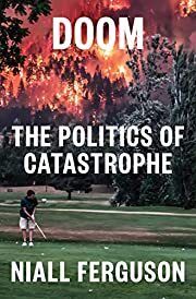 Doom: The Politics of Catstrophe by Niall Ferguson; 2021. Hardcover.