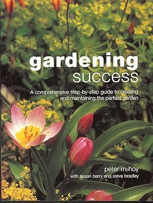 Gardening Success: A Comprehensive Step-by step Guide to Creating and Maintaining the Perfect Garden by Peter McHoy, Susan Berry, Steve Bradley; 2001. Softcover.