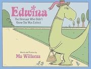 Edwina, the Dinosaur Who Didn't Know She Was Extinct by Mo Willems; 2006. Hardcover. (Ch-PIC)