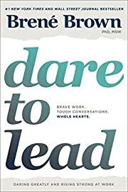 Dare to Lead: Brave Work. Tough Conversations. Whole Hearts. by Brené Brown; 2018. Hardcover.