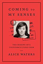 Coming to My Senses: The Making of a Counterculture Cook by Alice Waters; 2017. Hardcover.
