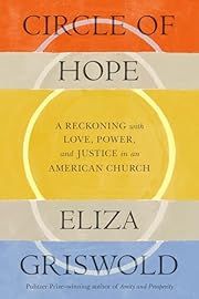 Circle of Hope: A Reckoning with Love, Power, and Justice in an American Church by Eliza Griswold; 2024. Hardcover.