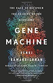 Gene Machine: The Race to Decipher the Secrets of the Ribosome by Venki Ramakrishnan; 2018. Hardcover.