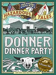 Donner Dinner Party (Nathan Hale's Hazardous Tales):by Nathan Hale; 2013. Hardcover. (Ch-FIC)