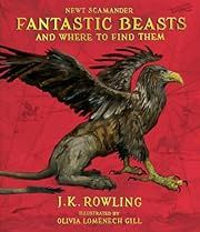 Fantastic Beasts and Where to Find Them: The Illustrated Edition by J. K. Rowling, Newt Scamander, Olivia Lomenech Gill (Illustrator); 2017. Hardcover. (Ch-FIC)