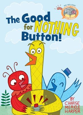 Good For Nothing Button, The! by Mo Willems and Charise Mericle Harper. (Elephant &amp; Piggie Like Reading Series) 2017. Hardcover (Ch-PIC)
