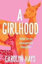 Girlhood, A: Letter to My Transgender Daughter by Carolyn Hays; 2022. Hardcover.