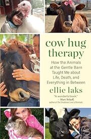 Cow Hug Therapy: How the Animals at the Gentle Barn Taught Me about Life, Death, and Everything in Between by Ellie Laks; 2024. Softcover.
