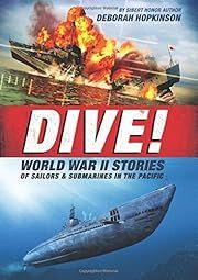 Dive! World War II Stories of Sailors &amp; Submarines in the Pacific: The Incredible Story of U.S. Submarines in WWII by Deborah Hopkinson; 2016. Hardcover. (Ch-NF)