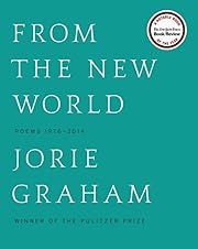 From the New World: Poems 1976-2014 by Jorie Graham; 2015. Hardcover.