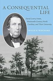 Consequential Life, A: David Lowry Swain, Nineteenth-Century North Carolina, and Their University by Willis P. Whichard; 2024. Softcover. (CO-NC)