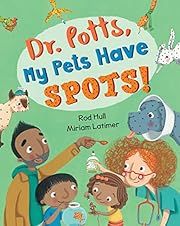 Dr. Potts, My Pets Have Spots! by Rod Hull, Miriam Latimer (Illustrator); 2017. Hardcover. (Ch-PIC)