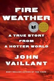 Fire Weather: A True Story From a Hotter World by John Vaillant; 2023. Hardcover.