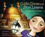 Golden Domes and Silver Lanterns: A Muslim Book of Colors by Hena Khan; 2012. Hardcover. (CH-PIC)