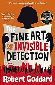 Fine Art of Invisible Detection, The by Robert Goddard; 2021. Softcover