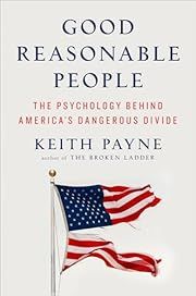 Good Reasonable People: The Psychology Behind America's Dangerous Divide by Keith Payne; 2024. Hardcover.