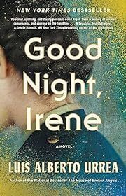 Good Night, Irene by Luis Alberto Urrea; 2023. Hardcover.