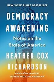 Democracy Awakening: Notes on the State of America by Heather Cox Richardson; 2023. Hardcover.