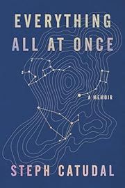 Everything All at Once: A Memoir by Stephanie Catudal; 2023. Hardcover.