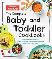 Complete Baby and Toddler Cookbook, The: The Very Best Purees Finger Foods, and Toddler Meals for Happy Families by America's Test Kitchen Kids Staff; 2019. Hardcover. (F&amp;C)