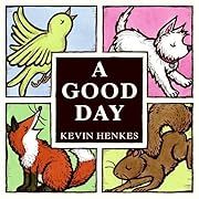 Good Day, A by Kevin Henkes; 2007. Hardcover. (Ch-PIC)
