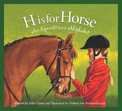 H is for Horse: An Equestrian Alphabet (Sports Alphabet) by Michael Ulmer  and Gijsbert Van Frankenhuyzen 2004. Hardcover (CH-NF)