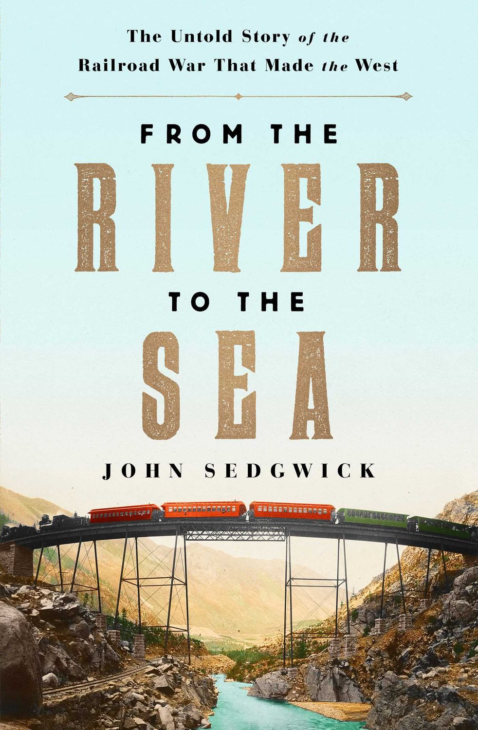 From the River to the Sea: The Untold Story of the Railroad That Made the West by John Sedgwick; 2021. Hardcover.