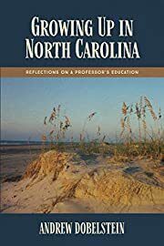 Growing up in North Carolina: Reflections on a Professor's Education by Andrew Dobelstein; 2021. Softcover (CO-NC)