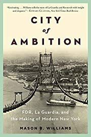 City of Ambition: FDR, LaGuardia, and the Making of Modern New York by Mason B. Williams; 2014. Softcover.
