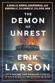 Demon of Unrest, The: A Saga of Hubris, Heartbreak, and Heroism at the Dawn of the Civil War by Erik Larson; 2024. Hardcover.