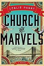 Church of Marvels: A Novel by Leslie Parry; 2015. Hardcover.