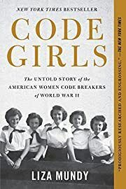 Code Girls: The Untold Story of the American Women Code Breakers of World War II by Liza Mundy; 2017. Hardcover.