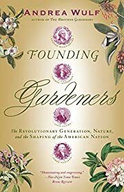 Founding Gardeners: The Revolutionary Generation, Nature, and the Shaping of the American Nation by Andrea Wulf; 2012. Softcover.