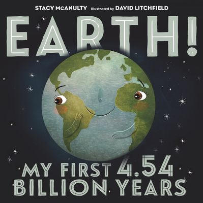 Earth! My First 4.54 Billion Years (Our Universe, 1) by Stacy McAnulty. 2017. Hardcover  (Ch-NF)
