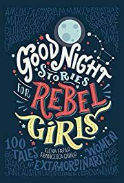 Good Night Stories for Rebel Girls; by Elena Favilli. 2016. Hardcover (Ch-NF)