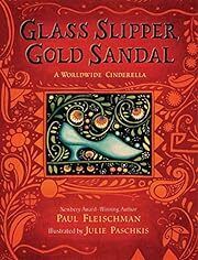 Glass Slipper, Gold Sandal: A Worldwide Cinderella by Paul Fleischman; 2007. Hardcover (Ch-NF)