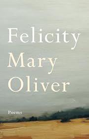 Felicity: Poems by Mary Oliver; 2015. Softcover.