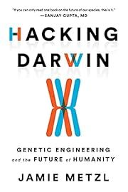 Hacking Darwin: Genetic Engineering and the Future of Humanity by Jamie Metzl; 2019. Hardcover.