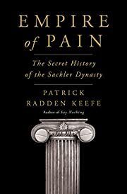 Empire of Pain: The Secret History of the Sackler Dynasty by Patrick Radden Keefe; 2021. Hardcover.