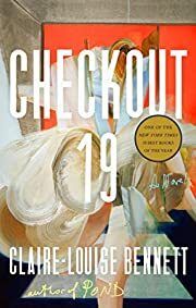 Checkout 19 by Claire-Louise Bennett; 2022. Softcover.