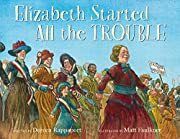 Elizabeth Started All the Trouble by Doreen Rappaport; 2016. Hardcover (Ch-NF)