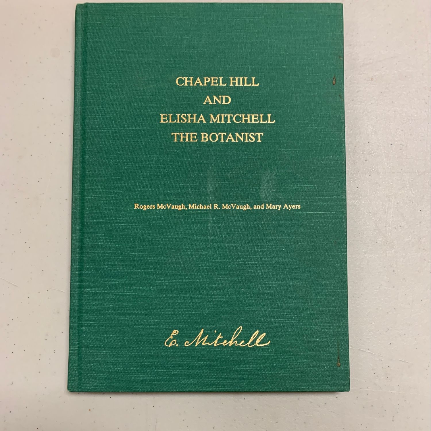 Chapel Hill and Elisha Mitchell the Botanist by Rogers McVaugh, Michael R. McVaugh and Mary Ayers. Botanical Garden Foundation. 1996. Hardcover. (CO-NC)