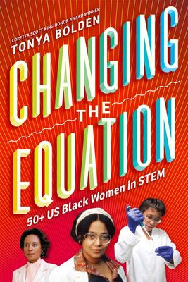 Changing the Equation: 50+ US Black Women in STEM by Tonya Bolden. 2020. Hardcover (Ch-NF)