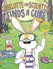 Charlotte the Scientist Finds a Cure by Camille Andros, Brianne Farley (Illustrator); 2019. Hardcover. (Ch-PIC)