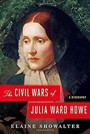 Civil Wars of Julia Ward Howe: A Biography, The by Elaine Showalter; 2016. Hardcover.