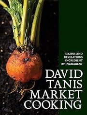 David Tanis Market Cooking: Recipes and Revelations, Ingredient by Ingredient by David Tanis; 2017. Hardcover. (F&amp;C)