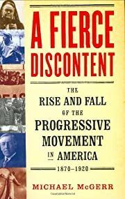 Fierce Discontent, A: The Rise and Fall of the Progressive Movement in America, 1870-1920 by Michael McGerr; 2003. Hardcover
