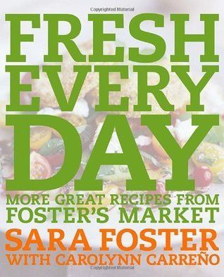 Fresh Every Day: More Great Recipes from Foster's Market By Sara Foster, Carolynn Carreño. 2005. Hardcover. (F&amp;C)(Signed by Author)